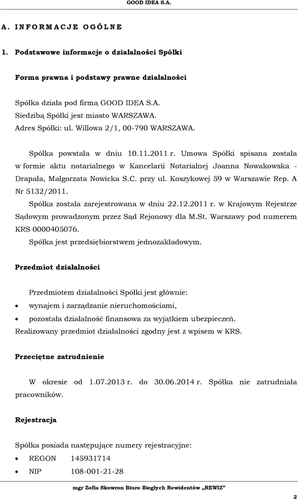 Umowa Spółki spisana została w formie aktu notarialnego w Kancelarii Notarialnej Joanna Nowakowska - Drapała, Małgorzata Nowicka S.C. przy ul. Koszykowej 59 w Warszawie Rep. A Nr 5132/2011.