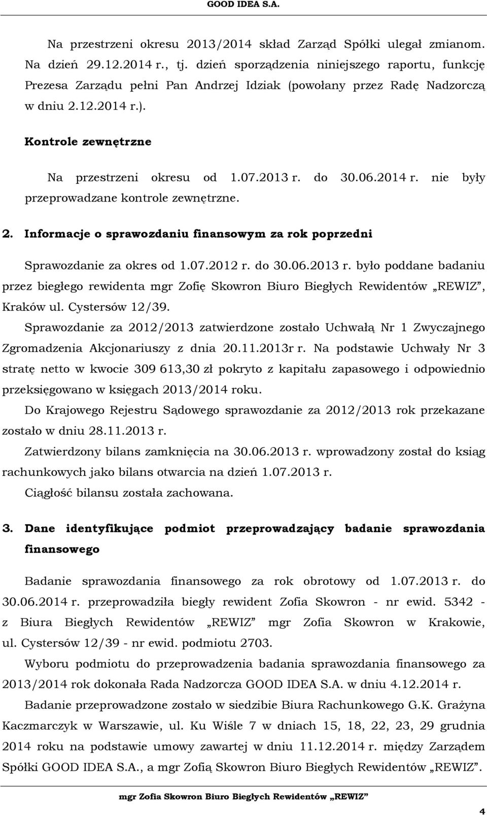 do 30.06.2014 r. nie były przeprowadzane kontrole zewnętrzne. 2. Informacje o sprawozdaniu finansowym za rok poprzedni Sprawozdanie za okres od 1.07.2012 r. do 30.06.2013 r.