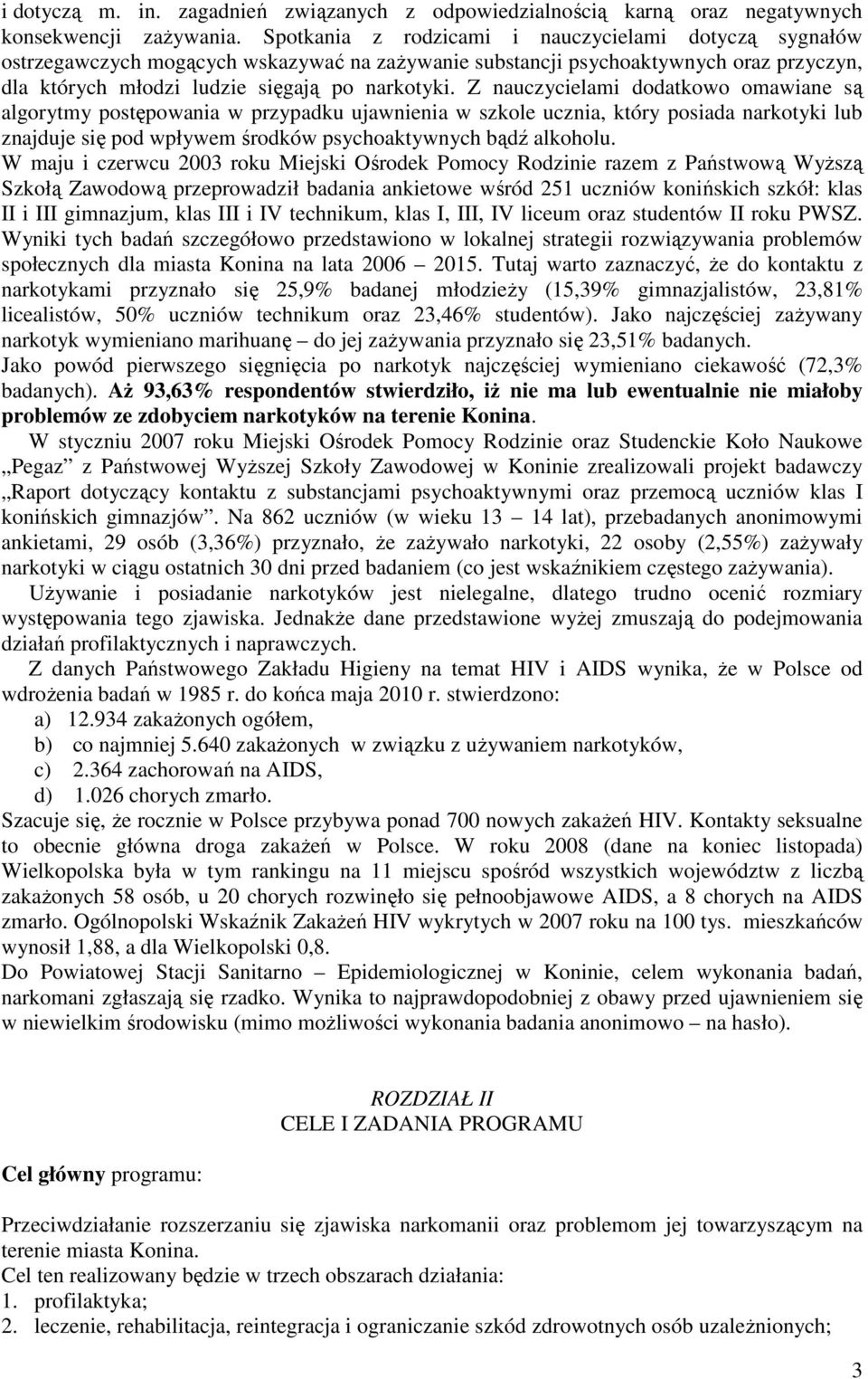 Z nauczycielami dodatkowo omawiane są algorytmy postępowania w przypadku ujawnienia w szkole ucznia, który posiada narkotyki lub znajduje się pod wpływem środków psychoaktywnych bądź alkoholu.