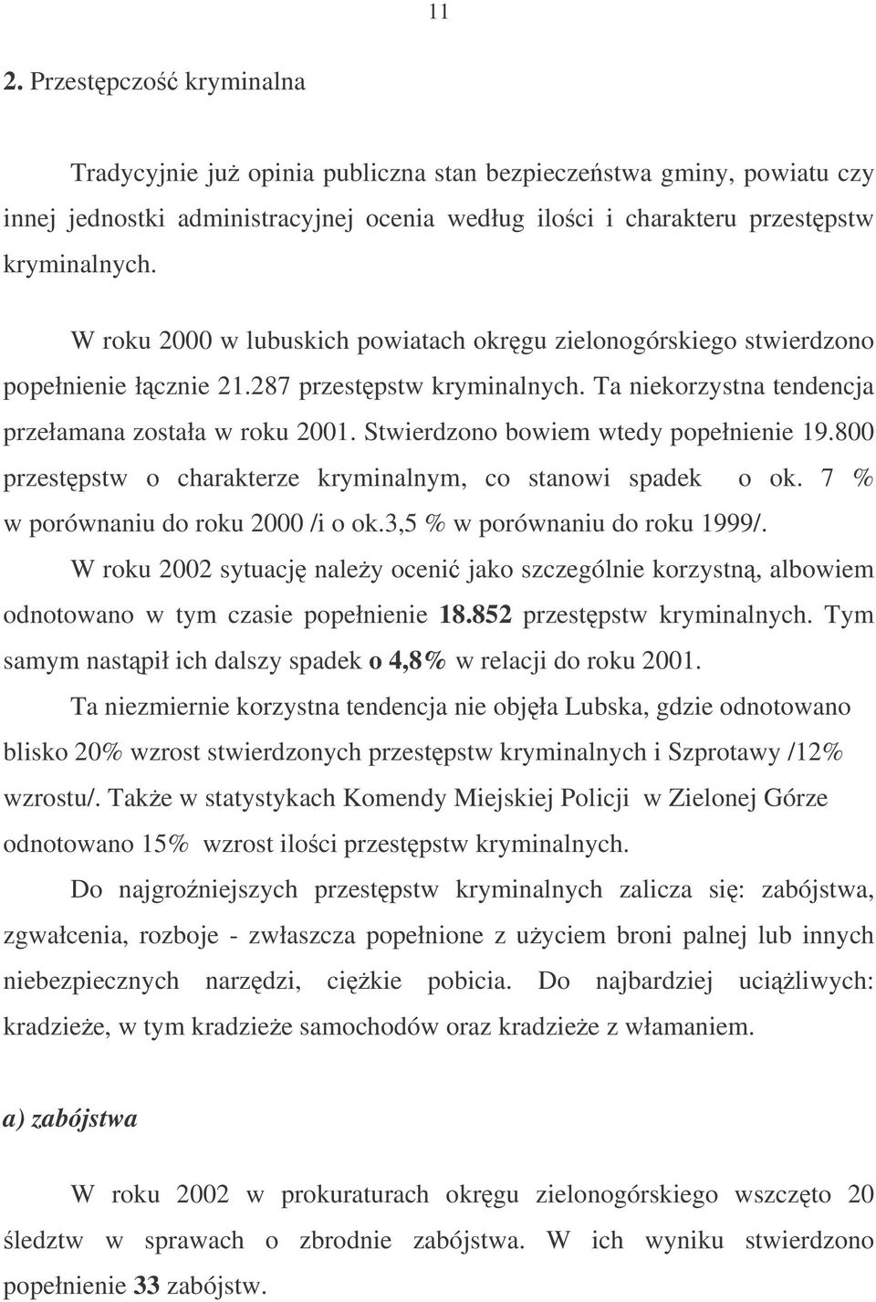 Stwierdzono bowiem wtedy popełnienie 19.800 przestpstw o charakterze kryminalnym, co stanowi spadek o ok. 7 % w porównaniu do roku 2000 /i o ok.3,5 % w porównaniu do roku 1999/.