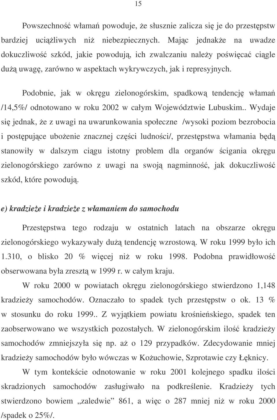 Podobnie, jak w okrgu zielonogórskim, spadkow tendencj włama /14,5%/ odnotowano w roku 2002 w całym Województwie Lubuskim.