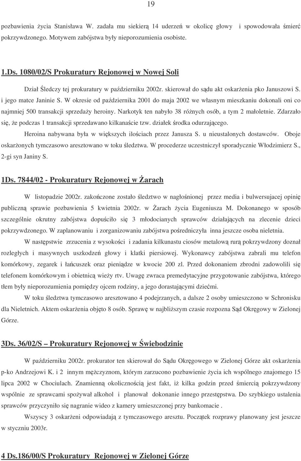 W okresie od padziernika 2001 do maja 2002 we własnym mieszkaniu dokonali oni co najmniej 500 transakcji sprzeday heroiny. Narkotyk ten nabyło 38 rónych osób, a tym 2 małoletnie.