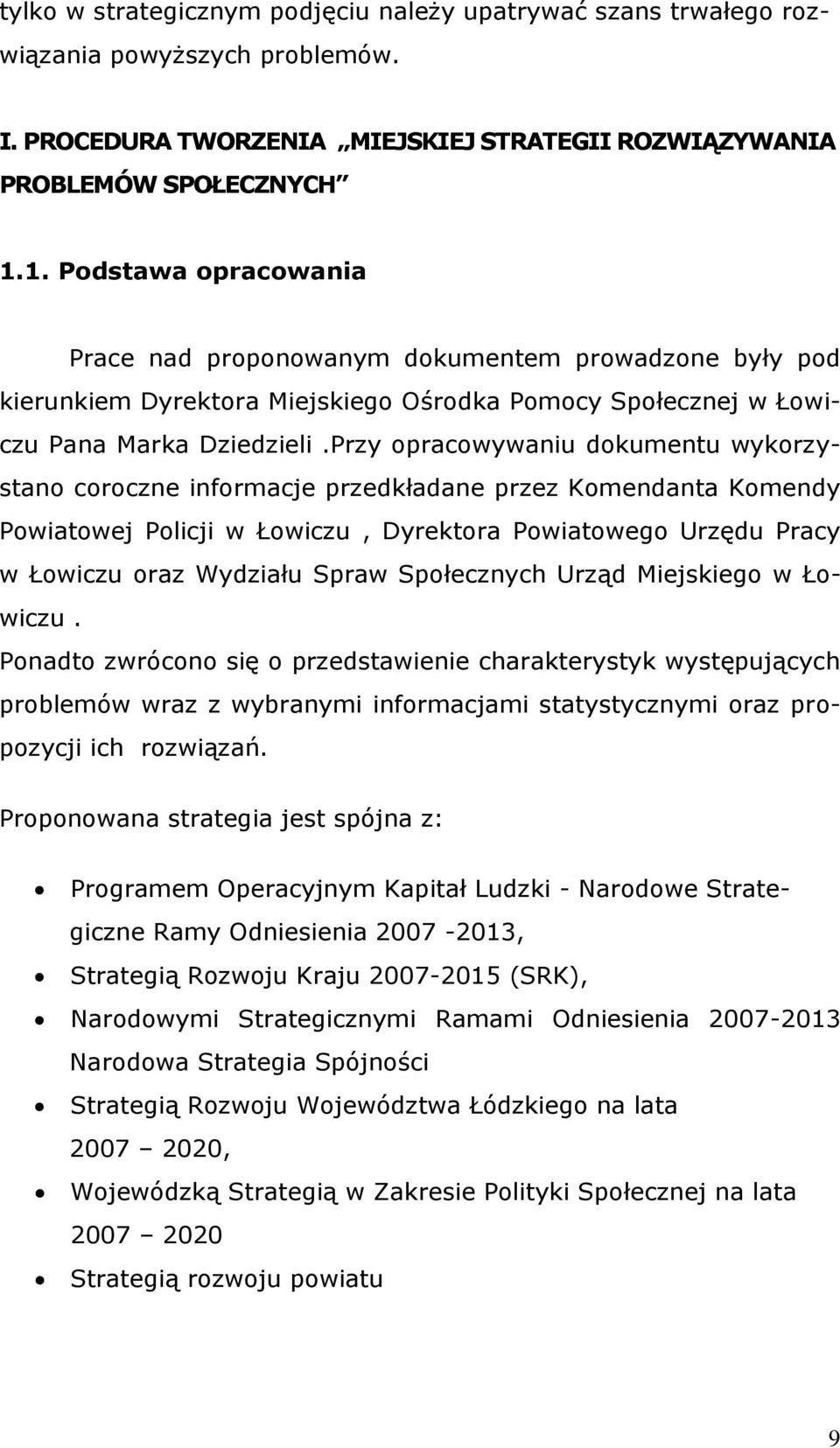 Przy opracowywaniu dokumentu wykorzystano coroczne informacje przedkładane przez Komendanta Komendy Powiatowej Policji w Łowiczu, Dyrektora Powiatowego Urzędu Pracy w Łowiczu oraz Wydziału Spraw