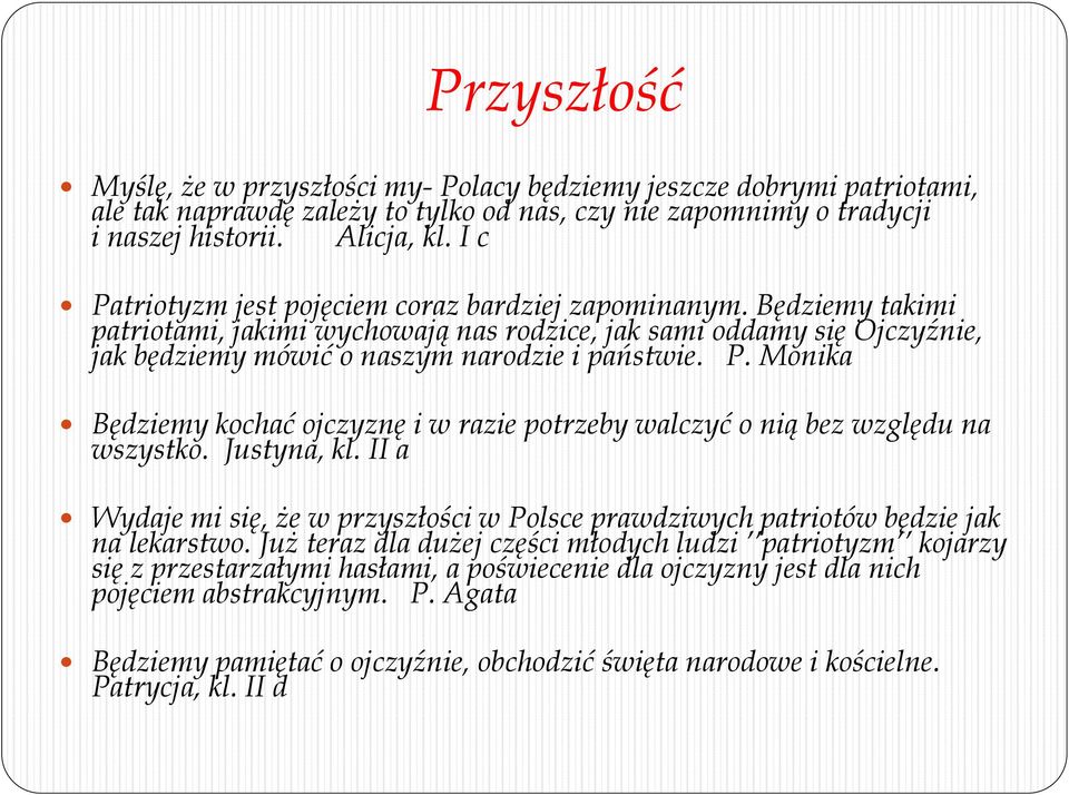 Justyna, kl. II a Wydaje mi się, że w przyszłości w Polsce prawdziwych patriotów będzie jak na lekarstwo.