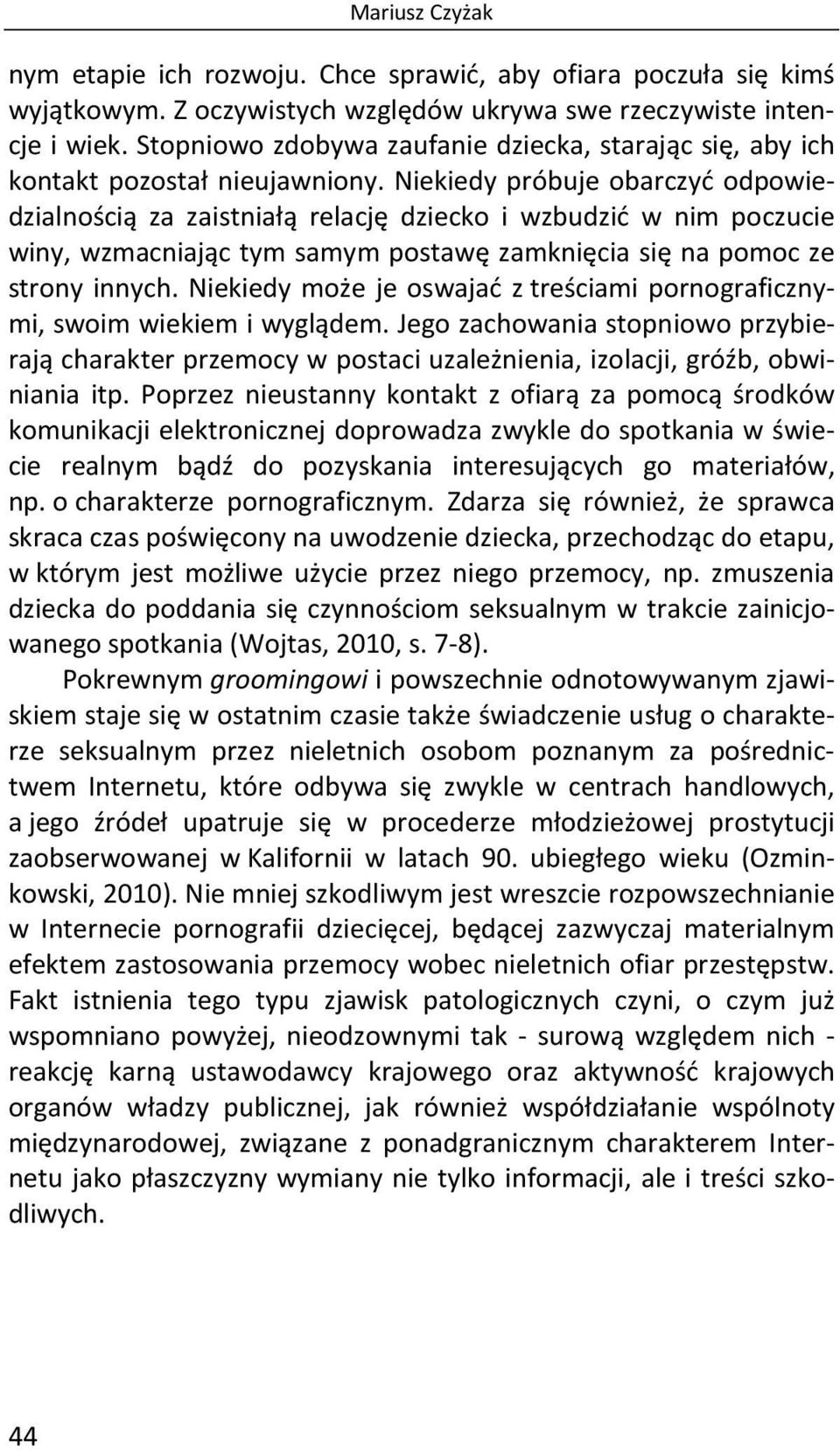 Niekiedy próbuje obarczyć odpowiedzialnością za zaistniałą relację dziecko i wzbudzić w nim poczucie winy, wzmacniając tym samym postawę zamknięcia się na pomoc ze strony innych.