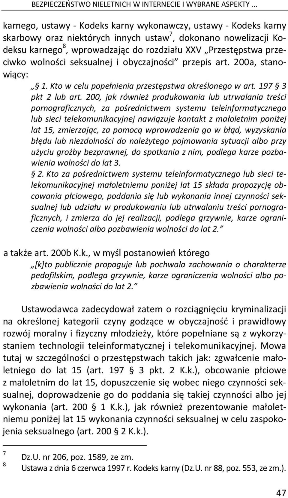 przeciwko wolności seksualnej i obyczajności przepis art. 200a, stanowiący: 1. Kto w celu popełnienia przestępstwa określonego w art. 197 3 pkt 2 lub art.