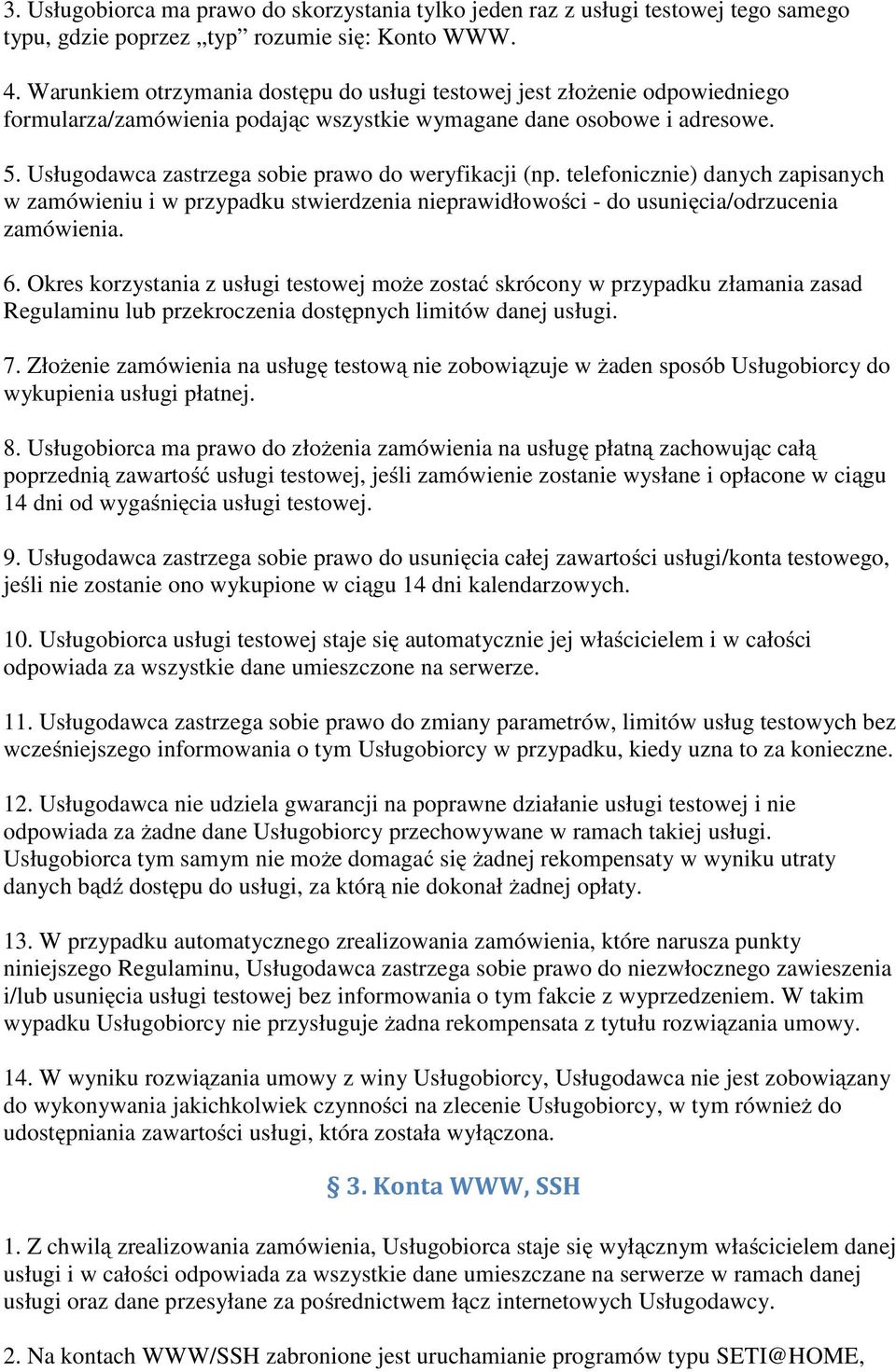 Usługodawca zastrzega sobie prawo do weryfikacji (np. telefonicznie) danych zapisanych w zamówieniu i w przypadku stwierdzenia nieprawidłowości - do usunięcia/odrzucenia zamówienia. 6.