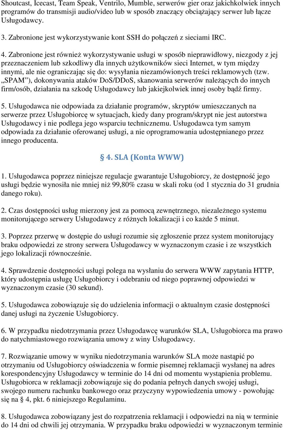 Zabronione jest również wykorzystywanie usługi w sposób nieprawidłowy, niezgody z jej przeznaczeniem lub szkodliwy dla innych użytkowników sieci Internet, w tym między innymi, ale nie ograniczając