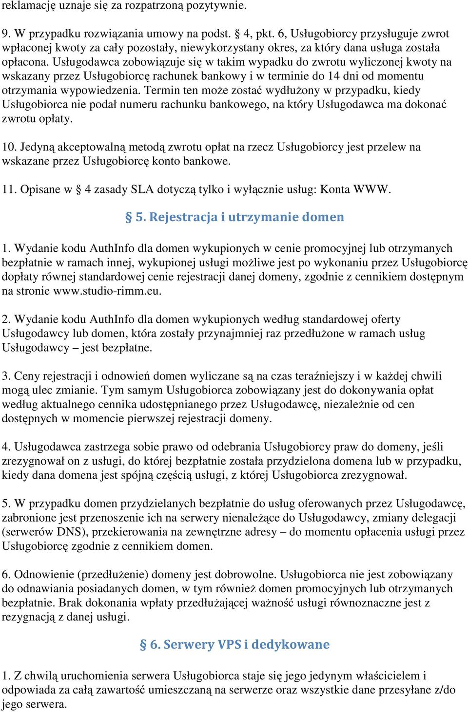 Usługodawca zobowiązuje się w takim wypadku do zwrotu wyliczonej kwoty na wskazany przez Usługobiorcę rachunek bankowy i w terminie do 14 dni od momentu otrzymania wypowiedzenia.