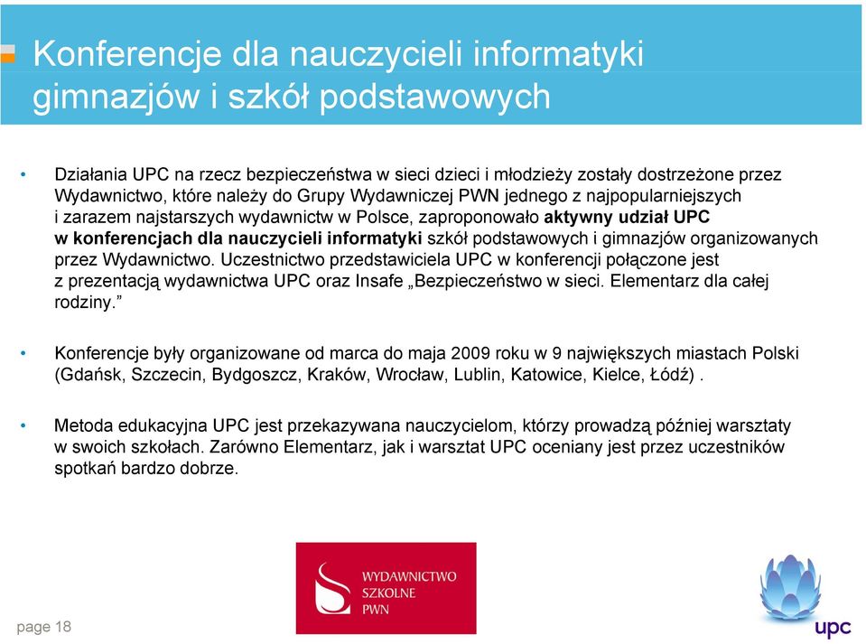 organizowanych przez Wydawnictwo. Uczestnictwo przedstawiciela UPC w konferencji połączone jest z prezentacją wydawnictwa UPC oraz Insafe Bezpieczeństwo w sieci. Elementarz dla całej rodziny.