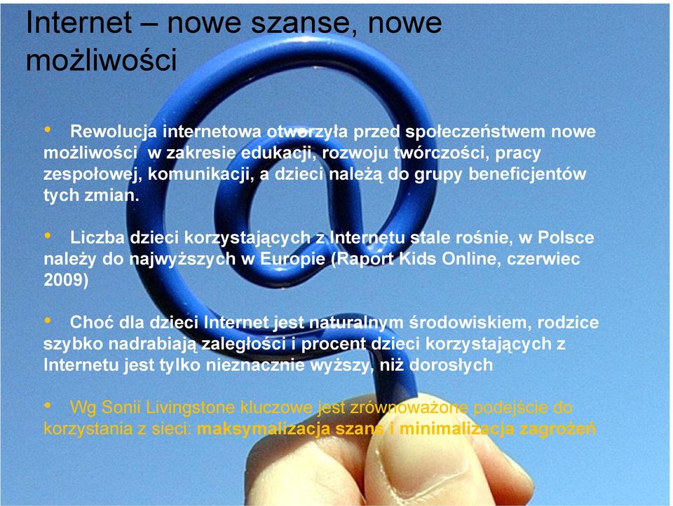 Liczba dzieci korzystających z Internetu stale rośnie, w Polsce należy ż do najwyższych ż w Europie (Raport Kids Online, czerwiec 2009) Choć dla dzieci Internet jest