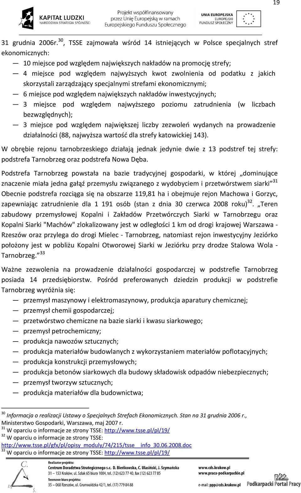 od podatku z jakich skorzystali zarządzający specjalnymi strefami ekonomicznymi; 6 miejsce pod względem największych nakładów inwestycyjnych; 3 miejsce pod względem najwyższego poziomu zatrudnienia