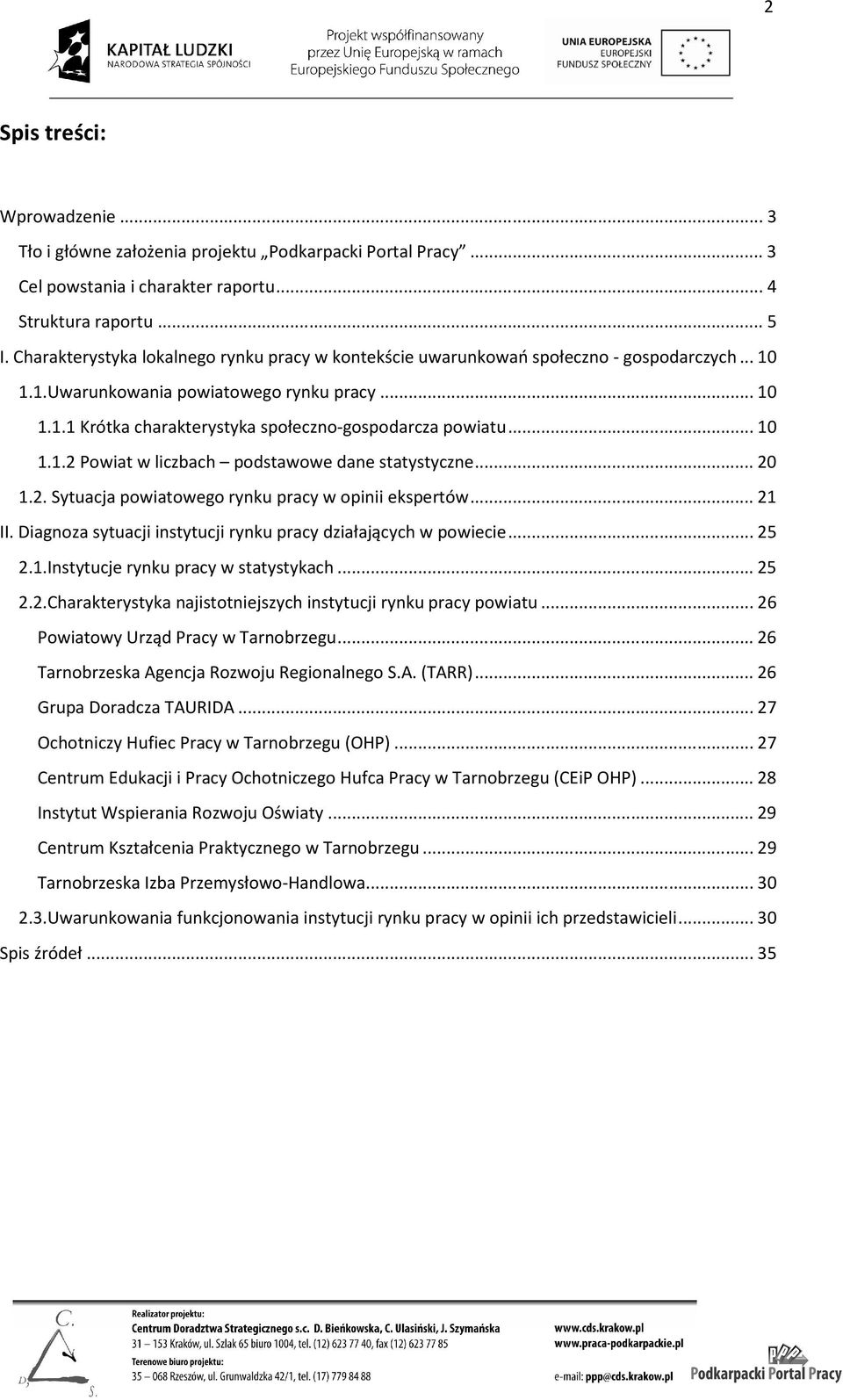 .. 10 1.1.2 Powiat w liczbach podstawowe dane statystyczne... 20 1.2. Sytuacja powiatowego rynku pracy w opinii ekspertów... 21 II. Diagnoza sytuacji instytucji rynku pracy działających w powiecie.