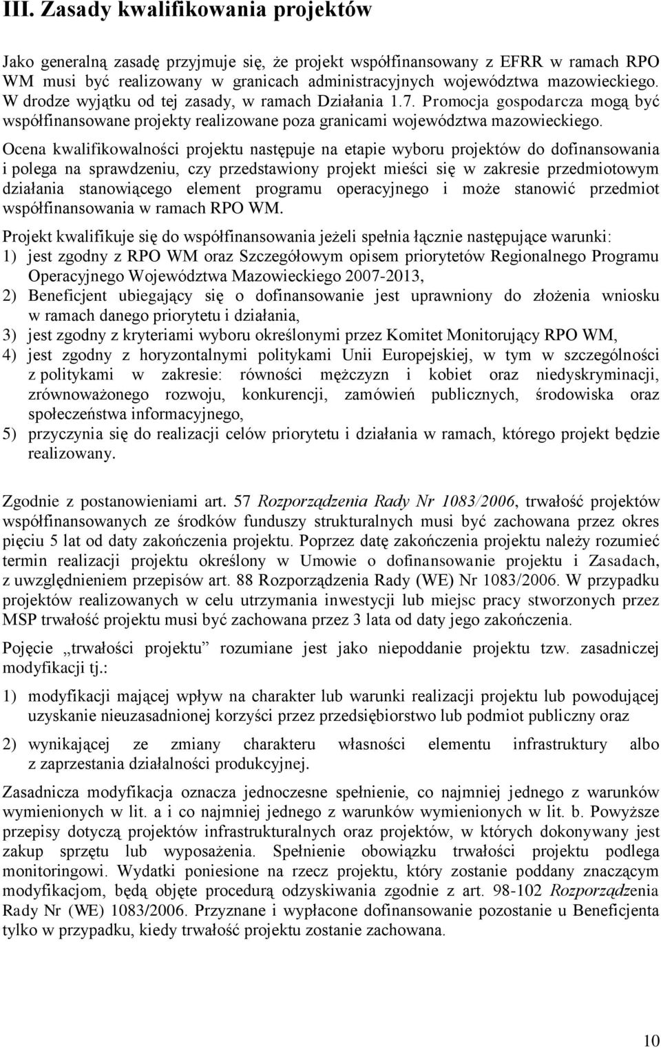 Ocena kwalifikowalności projektu następuje na etapie wyboru projektów do dofinansowania i polega na sprawdzeniu, czy przedstawiony projekt mieści się w zakresie przedmiotowym działania stanowiącego