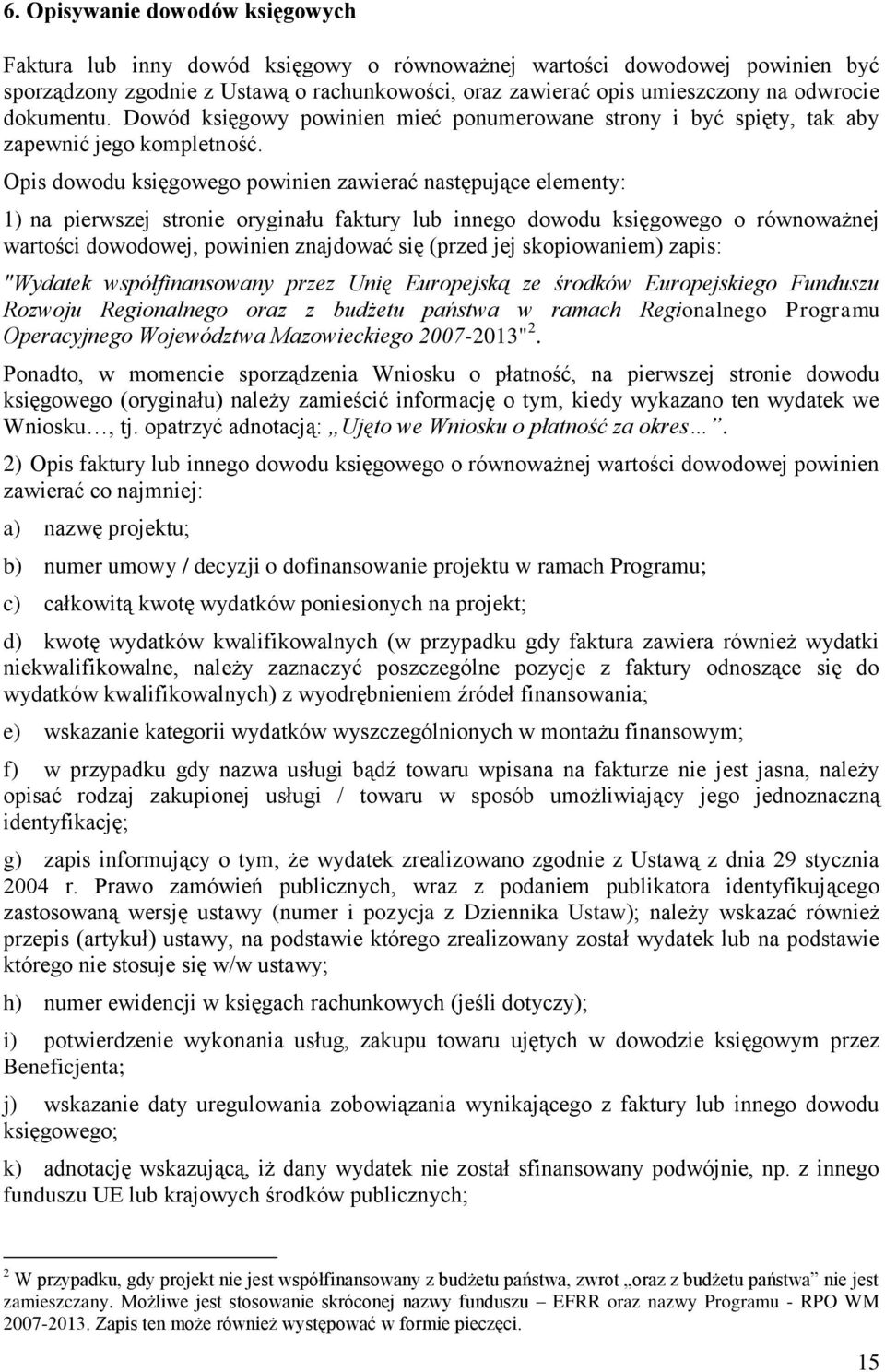 Opis dowodu księgowego powinien zawierać następujące elementy: 1) na pierwszej stronie oryginału faktury lub innego dowodu księgowego o równoważnej wartości dowodowej, powinien znajdować się (przed