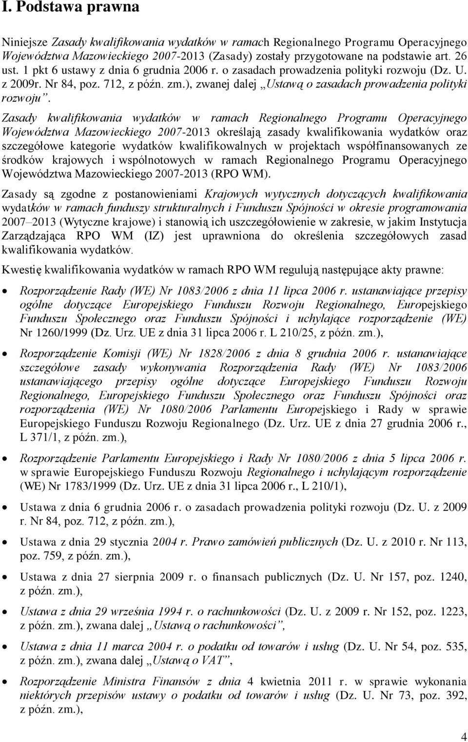 Zasady kwalifikowania wydatków w ramach Regionalnego Programu Operacyjnego Województwa Mazowieckiego 2007-2013 określają zasady kwalifikowania wydatków oraz szczegółowe kategorie wydatków