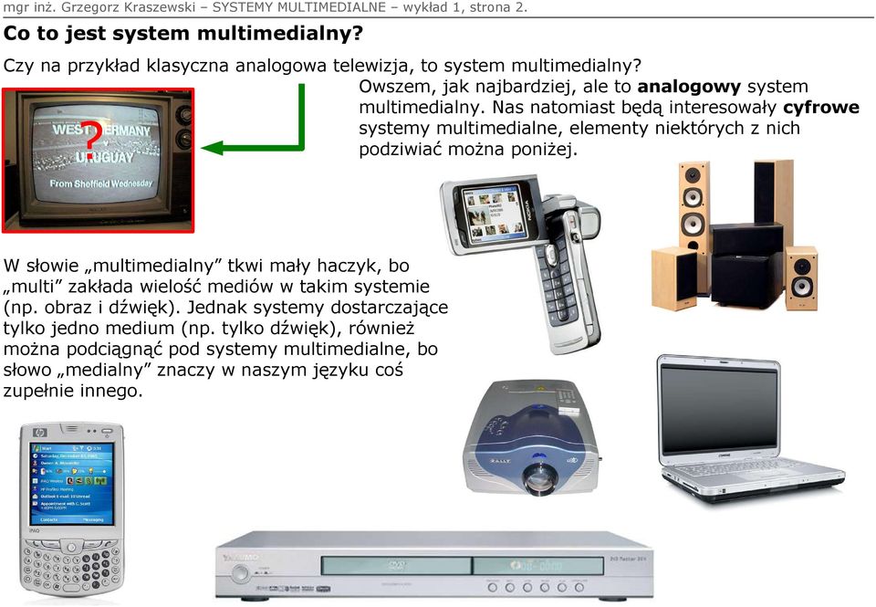 Nas natomiast będą interesowały cyfrowe systemy multimedialne, elementy niektórych z nich podziwiać można poniżej.