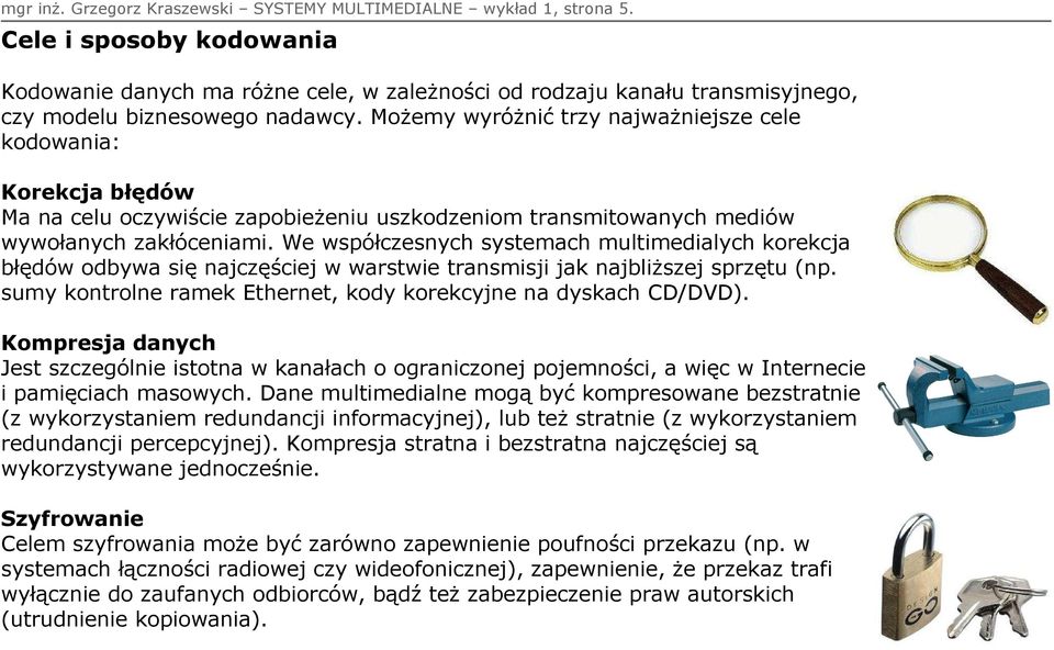 Możemy wyróżnić trzy najważniejsze cele kodowania: Korekcja błędów Ma na celu oczywiście zapobieżeniu uszkodzeniom transmitowanych mediów wywołanych zakłóceniami.