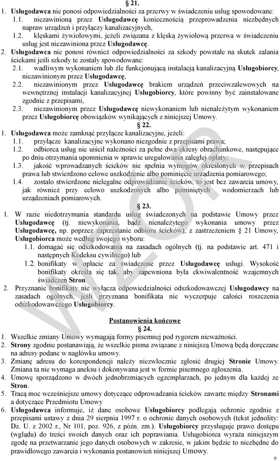 Usługodawca nie ponosi również odpowiedzialności za szkody powstałe na skutek zalania ściekami jeśli szkody te zostały spowodowane: 2.1.