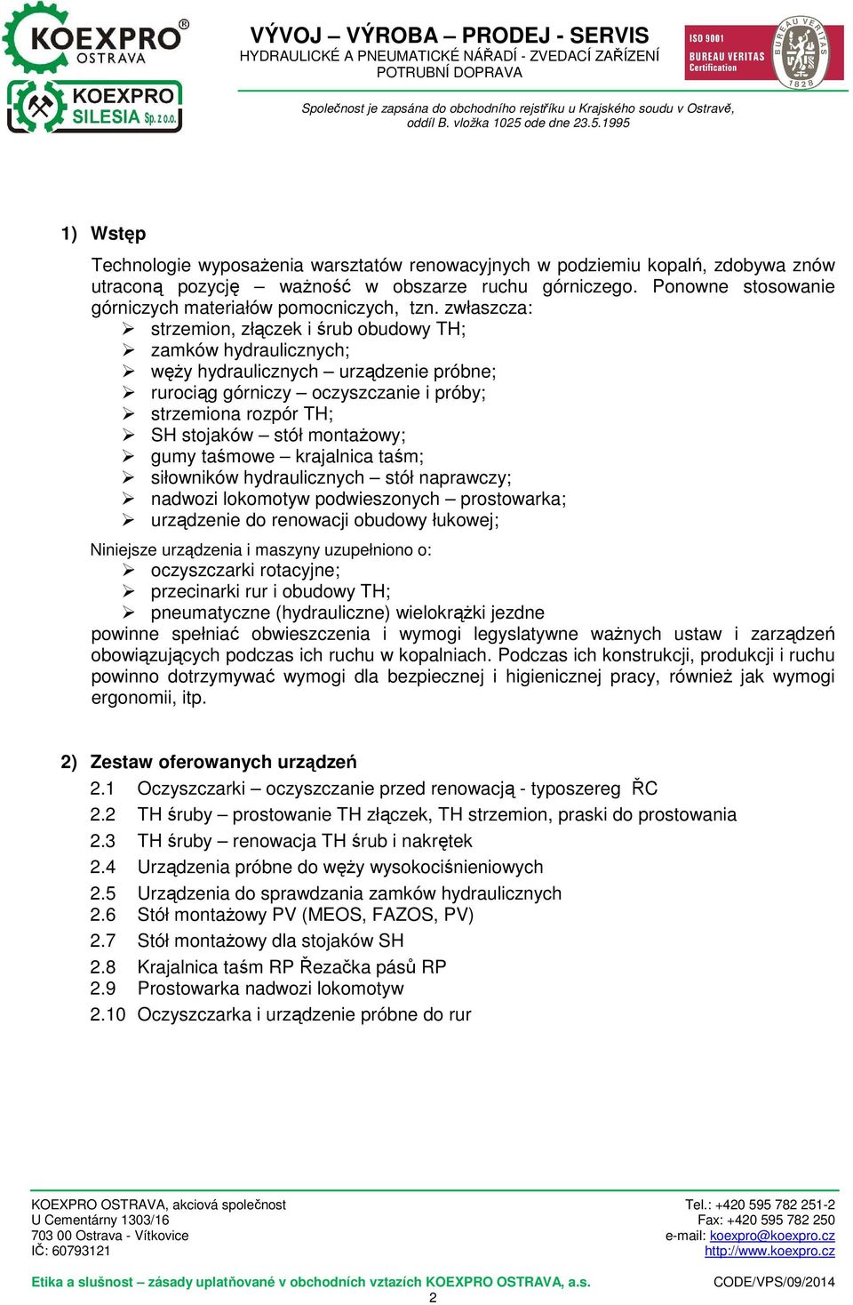 zwłaszcza: strzemion, złączek i śrub obudowy TH; zamków hydraulicznych; węży hydraulicznych urządzenie próbne; rurociąg górniczy oczyszczanie i próby; strzemiona rozpór TH; SH stojaków stół