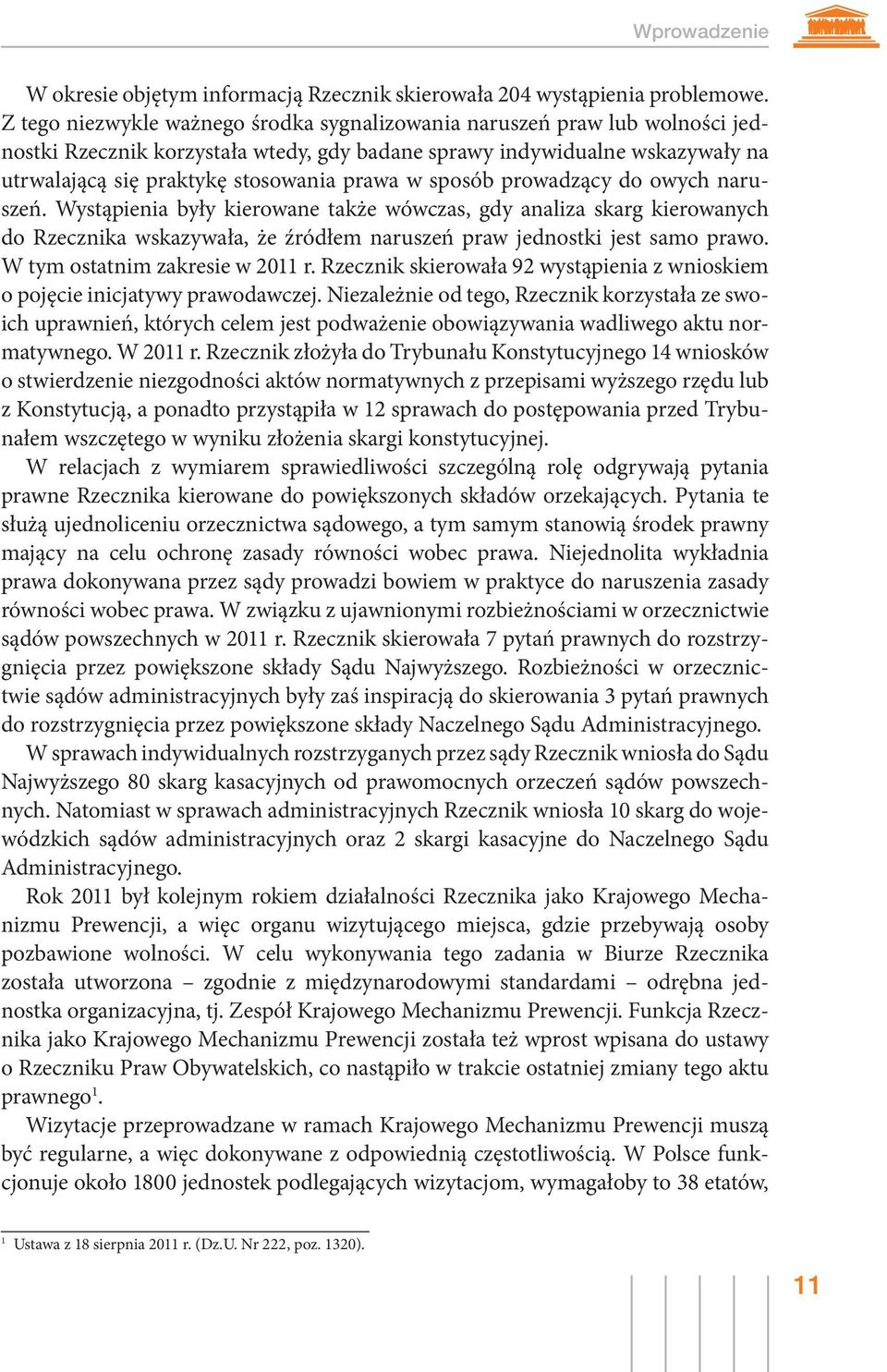 sposób prowadzący do owych naruszeń. Wystąpienia były kierowane także wówczas, gdy analiza skarg kierowanych do Rzecznika wskazywała, że źródłem naruszeń praw jednostki jest samo prawo.