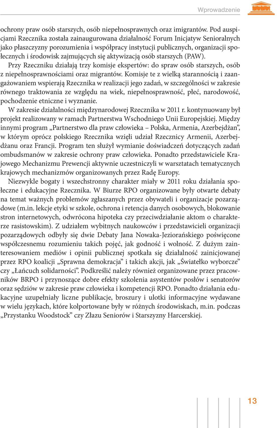 zajmujących się aktywizacją osób starszych (PAW). Przy Rzeczniku działają trzy komisje ekspertów: do spraw osób starszych, osób z niepełnosprawnościami oraz migrantów.