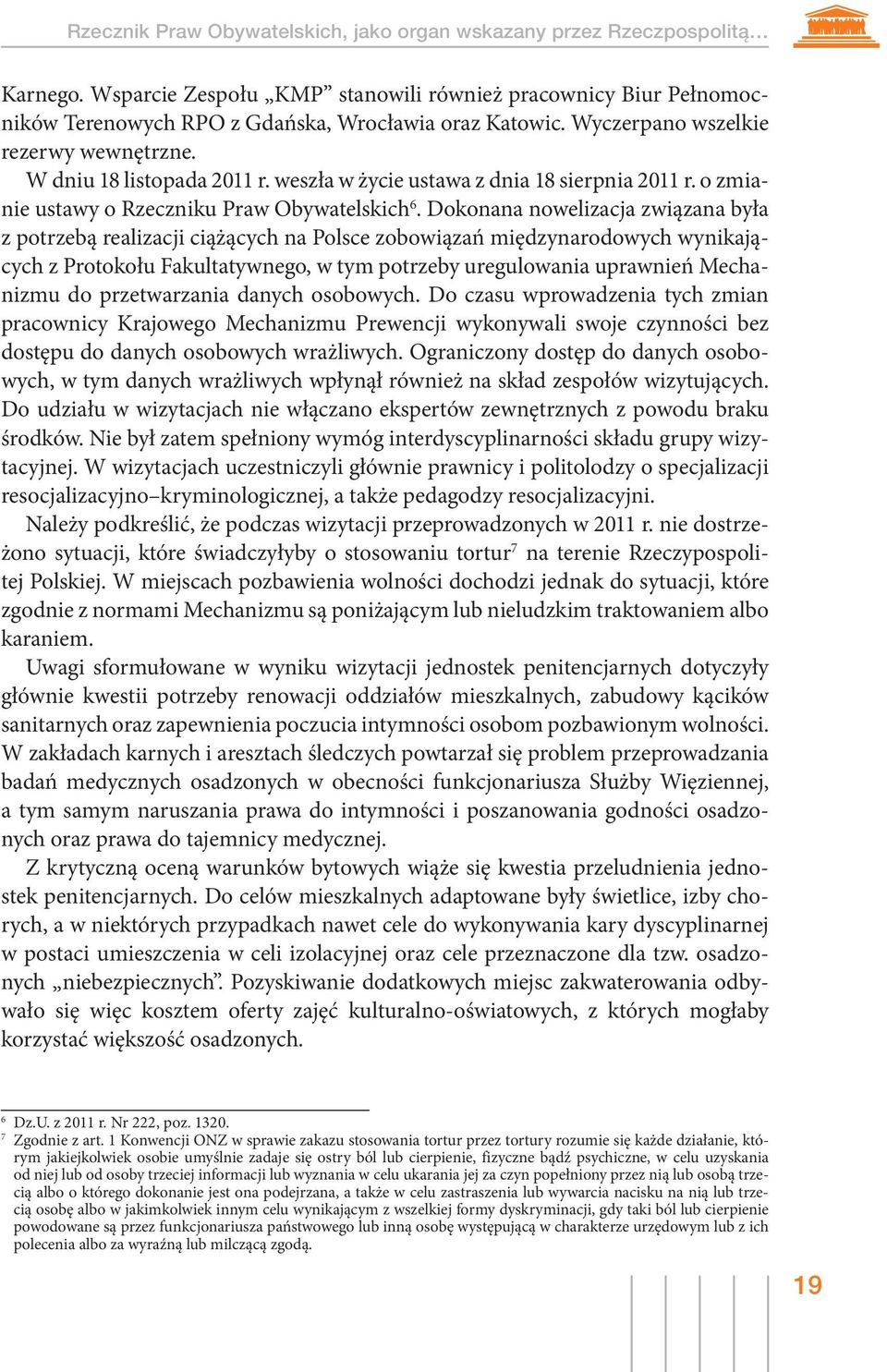 Dokonana nowelizacja związana była z potrzebą realizacji ciążących na Polsce zobowiązań międzynarodowych wynikających z Protokołu Fakultatywnego, w tym potrzeby uregulowania uprawnień Mechanizmu do