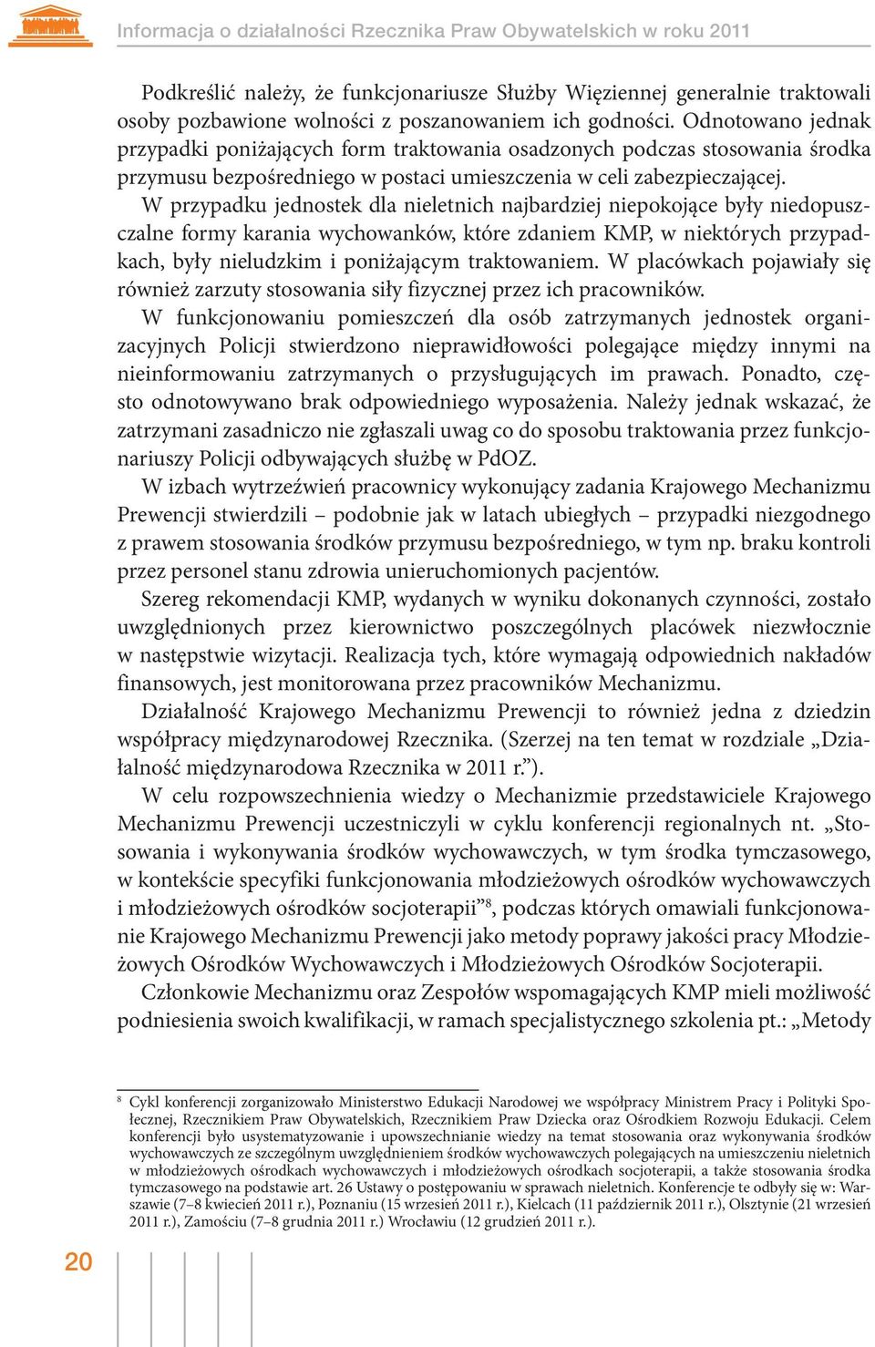 W przypadku jednostek dla nieletnich najbardziej niepokojące były niedopuszczalne formy karania wychowanków, które zdaniem KMP, w niektórych przypadkach, były nieludzkim i poniżającym traktowaniem.