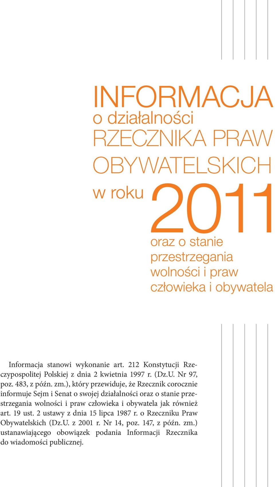 ), który przewiduje, że Rzecznik corocznie informuje Sejm i Senat o swojej działalności oraz o stanie przestrzegania wolności i praw człowieka i obywatela jak