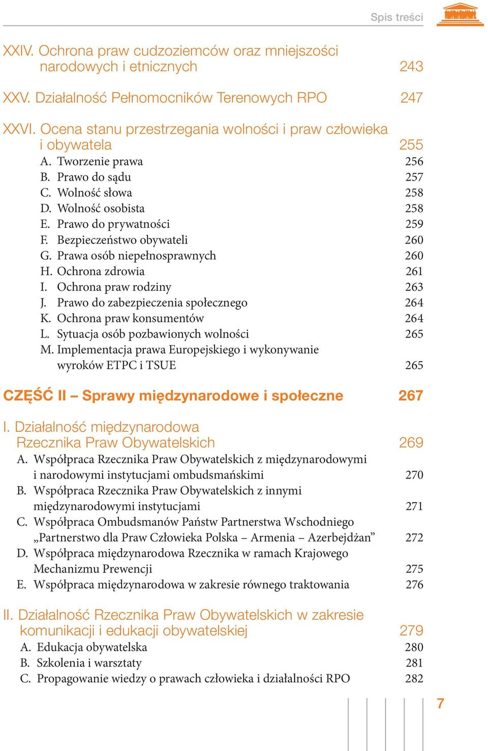 Bezpieczeństwo obywateli 260 G. Prawa osób niepełnosprawnych 260 H. Ochrona zdrowia 261 I. Ochrona praw rodziny 263 J. Prawo do zabezpieczenia społecznego 264 K. Ochrona praw konsumentów 264 L.