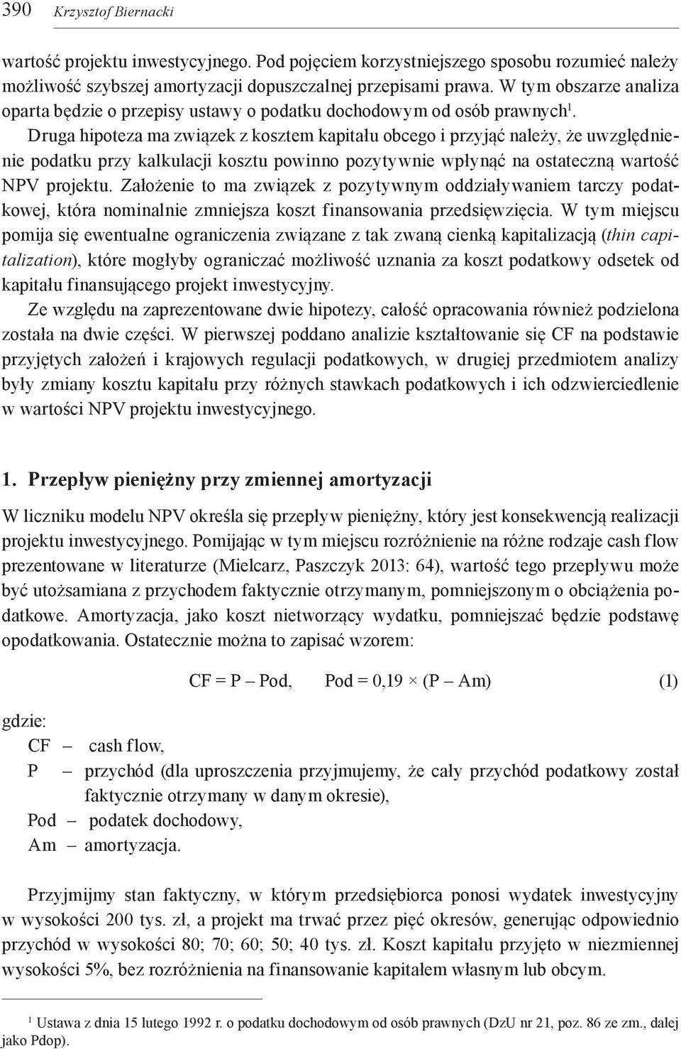 Druga hipoteza ma związek z kosztem kapitału obcego i przyjąć należy, że uwzględnienie podatku przy kalkulacji kosztu powinno pozytywnie wpłynąć na ostateczną wartość NPV projektu.