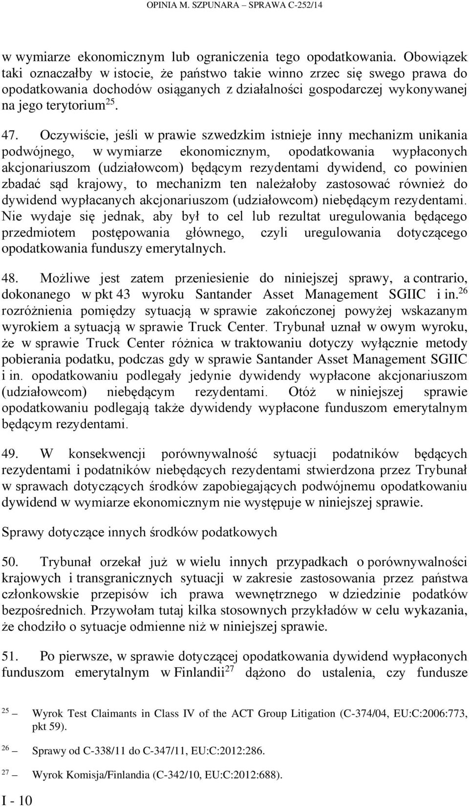 Oczywiście, jeśli w prawie szwedzkim istnieje inny mechanizm unikania podwójnego, w wymiarze ekonomicznym, opodatkowania wypłaconych akcjonariuszom (udziałowcom) będącym rezydentami dywidend, co