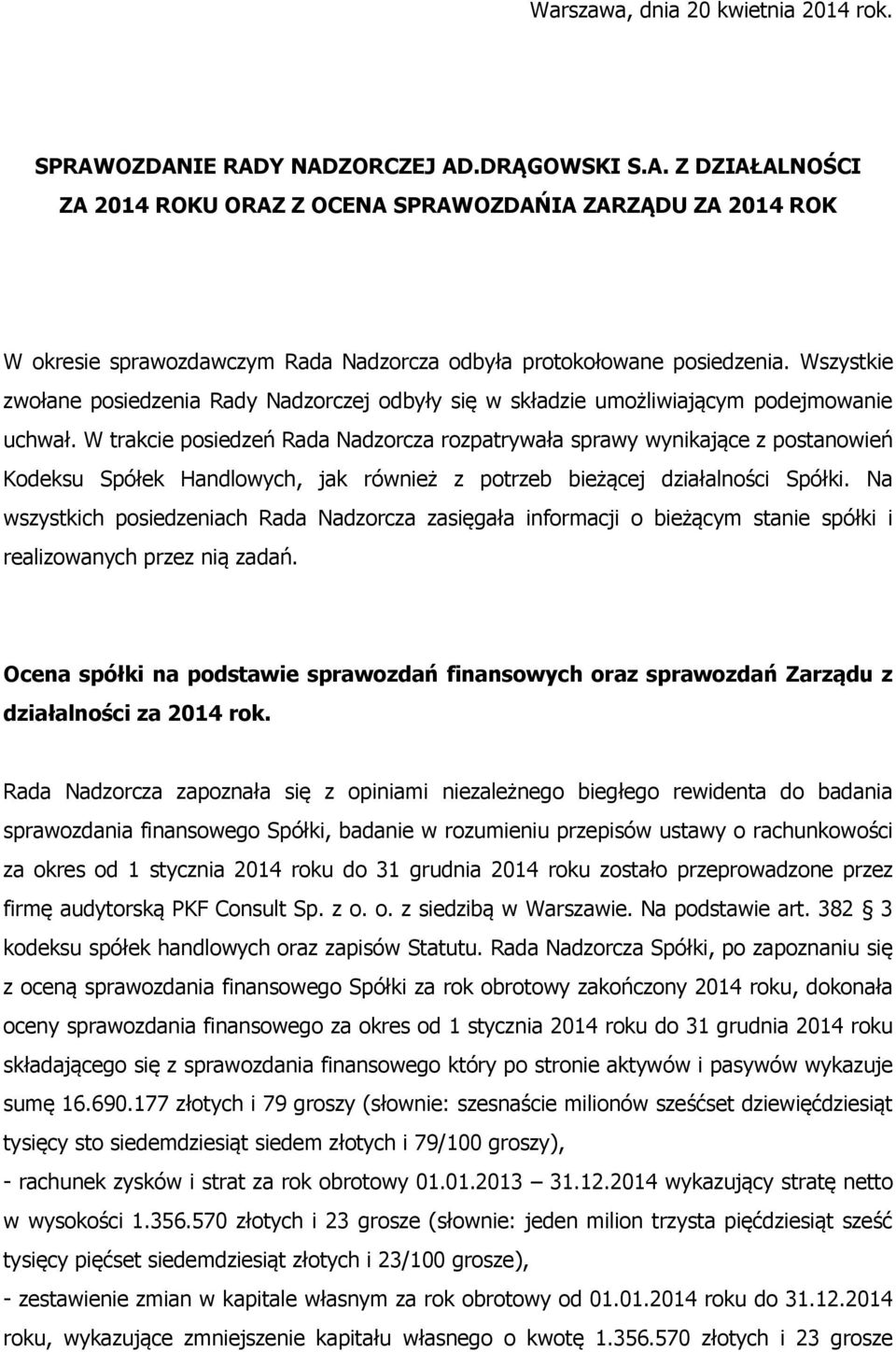 W trakcie posiedzeń Rada Nadzorcza rozpatrywała sprawy wynikające z postanowień Kodeksu Spółek Handlowych, jak również z potrzeb bieżącej działalności Spółki.