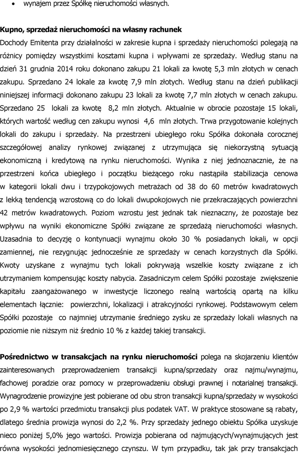 sprzedaży. Według stanu na dzień 31 grudnia 2014 roku dokonano zakupu 21 lokali za kwotę 5,3 mln złotych w cenach zakupu. Sprzedano 24 lokale za kwotę 7,9 mln złotych.