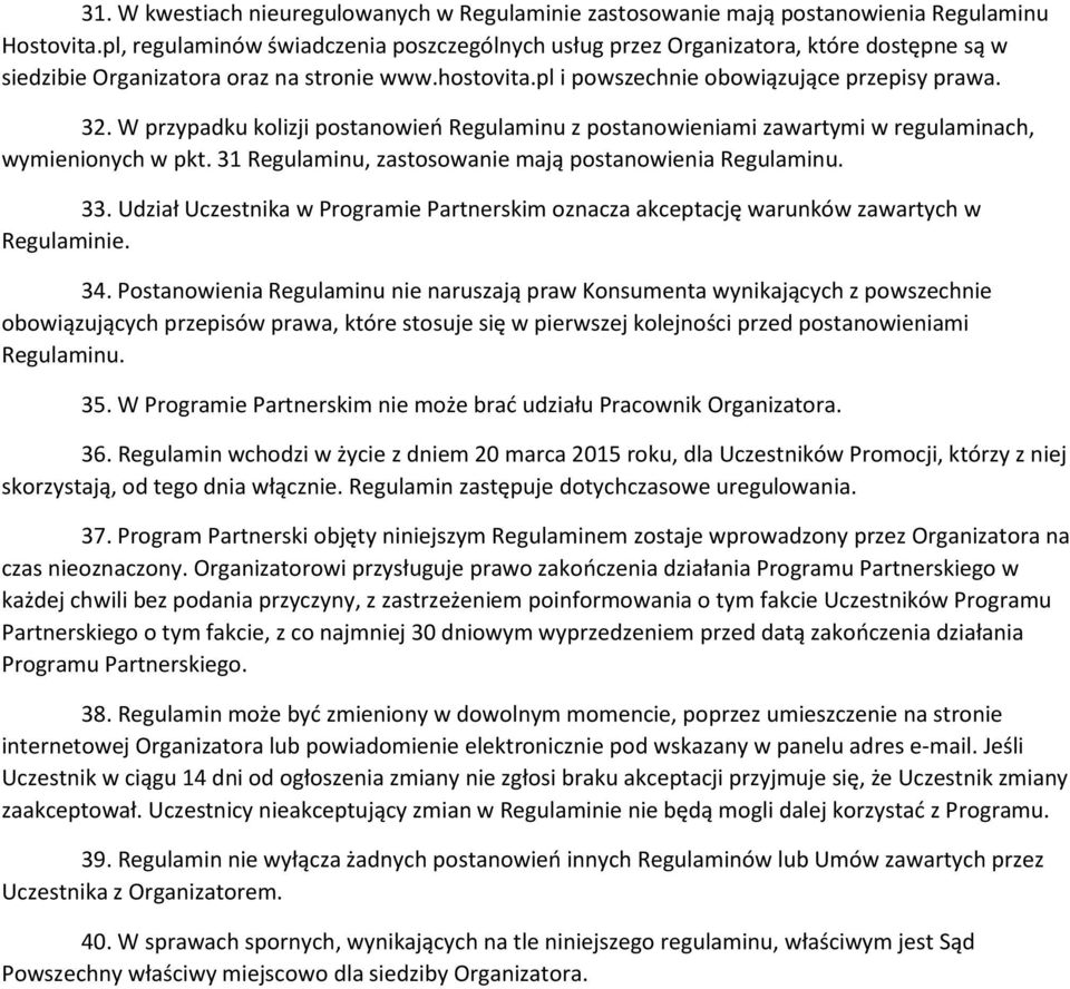 W przypadku kolizji postanowień Regulaminu z postanowieniami zawartymi w regulaminach, wymienionych w pkt. 31 Regulaminu, zastosowanie mają postanowienia Regulaminu. 33.