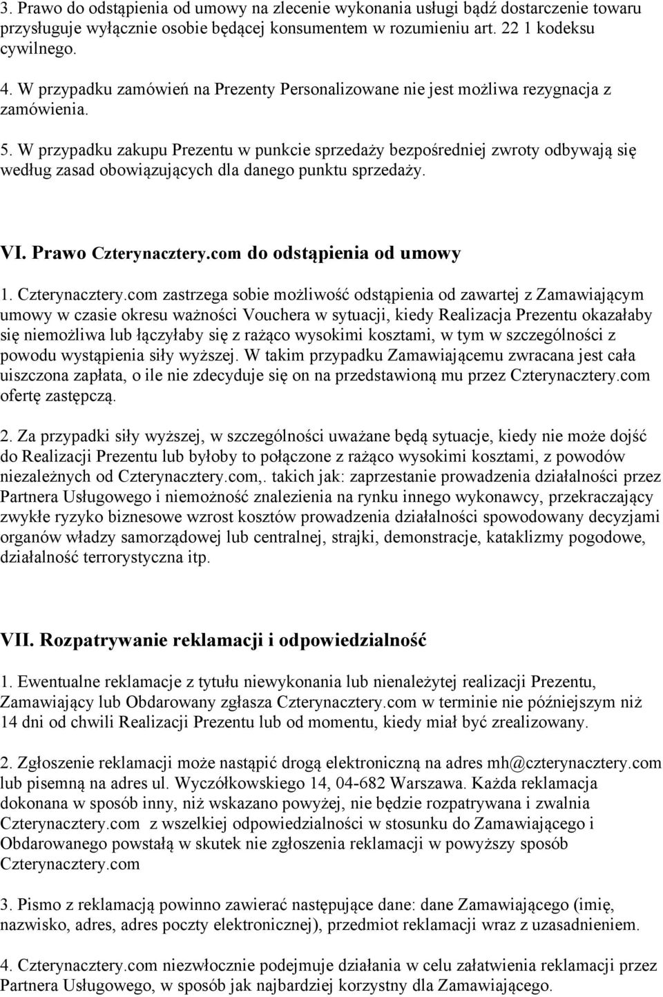 W przypadku zakupu Prezentu w punkcie sprzedaży bezpośredniej zwroty odbywają się według zasad obowiązujących dla danego punktu sprzedaży. VI. Prawo Czterynacztery.com do odstąpienia od umowy 1.