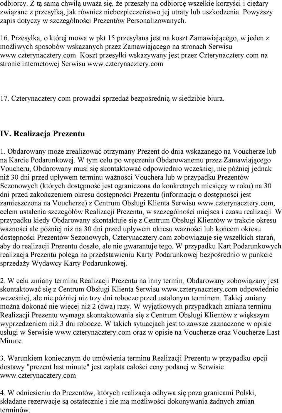 Przesyłka, o której mowa w pkt 15 przesyłana jest na koszt Zamawiającego, w jeden z możliwych sposobów wskazanych przez Zamawiającego na stronach Serwisu www.czterynacztery.com.