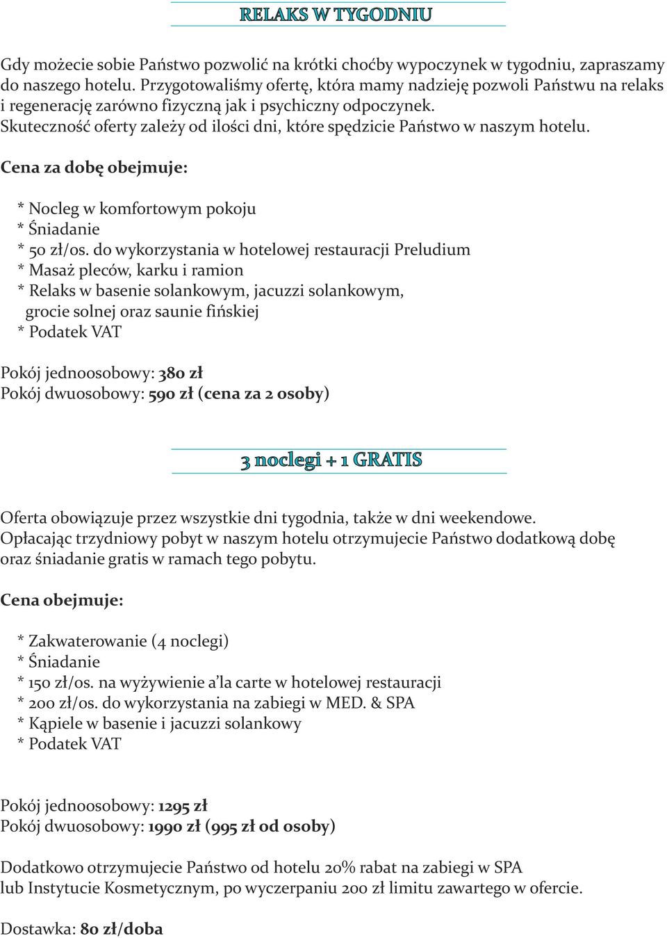 Skuteczność oferty zależy od ilości dni, które spędzicie Państwo w naszym hotelu. Cena za dobę obejmuje: * Nocleg w komfortowym pokoju * Śniadanie * 50 zł/os.