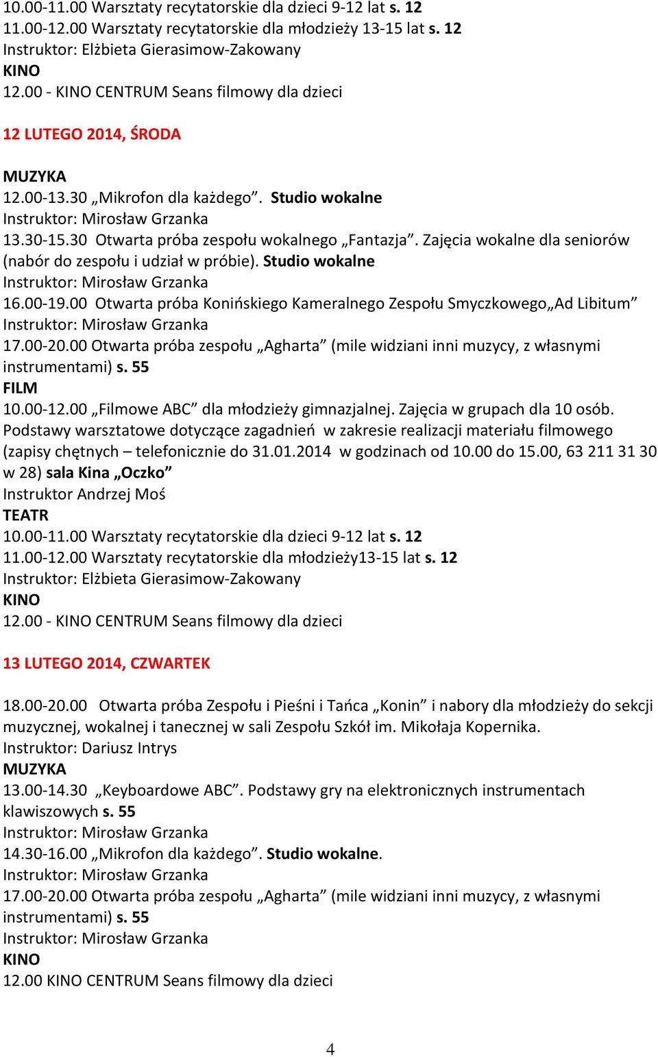 00 Otwarta próba Konińskiego Kameralnego Zespołu Smyczkowego Ad Libitum 10.00-11.00 Warsztaty recytatorskie dla dzieci 9-12 lat s. 12 11.00-12.00 Warsztaty recytatorskie dla młodzieży13-15 lat s.