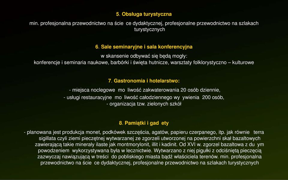 Gastronomia i hotelarstwo: - miejsca noclegowe możliwość zakwaterowania 20 osób dziennie, - usługi restauracyjne możliwość całodziennego wyżywienia 200 osób, - organizacja tzw. zielonych szkół 8.