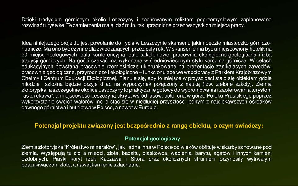 W skansenie ma być umiejscowiony hotelik na 20 miejsc noclegowych, sala konferencyjna, sale szkoleniowe, pracownia ekologiczno-geologiczna i izba tradycji górniczych.