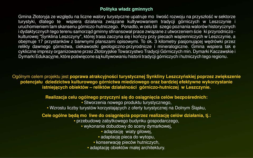 Ponadto, w celu bliższego poznania walorów historycznych i dydaktycznych tego terenu samorząd gminny sfinansował prace związane z utworzeniem ścieżki przyrodniczo - kulturowej "Synklina Leszczyny",