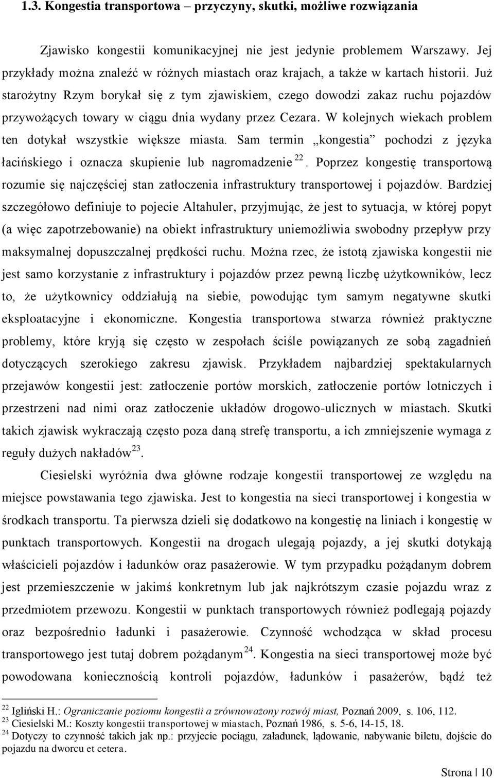 Już starożytny Rzym borykał się z tym zjawiskiem, czego dowodzi zakaz ruchu pojazdów przywożących towary w ciągu dnia wydany przez Cezara.