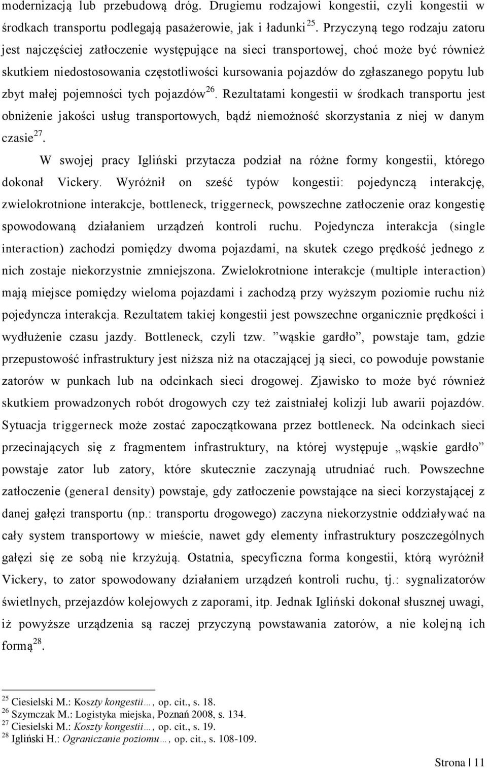 lub zbyt małej pojemności tych pojazdów 26. Rezultatami kongestii w środkach transportu jest obniżenie jakości usług transportowych, bądź niemożność skorzystania z niej w danym czasie 27.