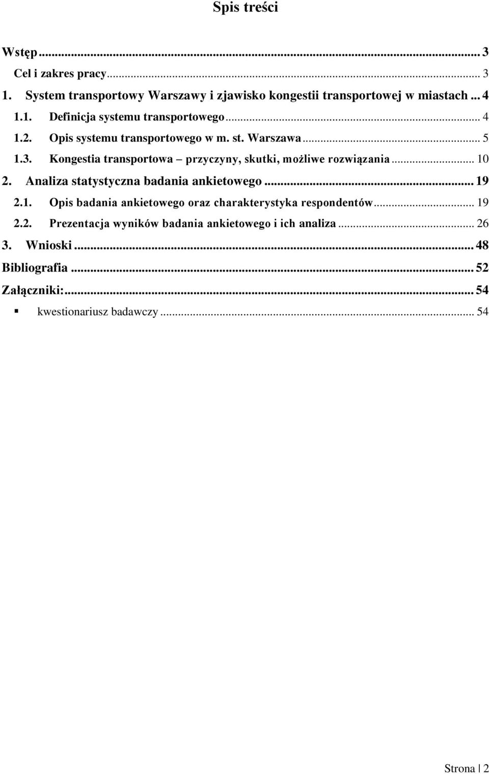 Analiza statystyczna badania ankietowego... 19 2.1. Opis badania ankietowego oraz charakterystyka respondentów... 19 2.2. Prezentacja wyników badania ankietowego i ich analiza.