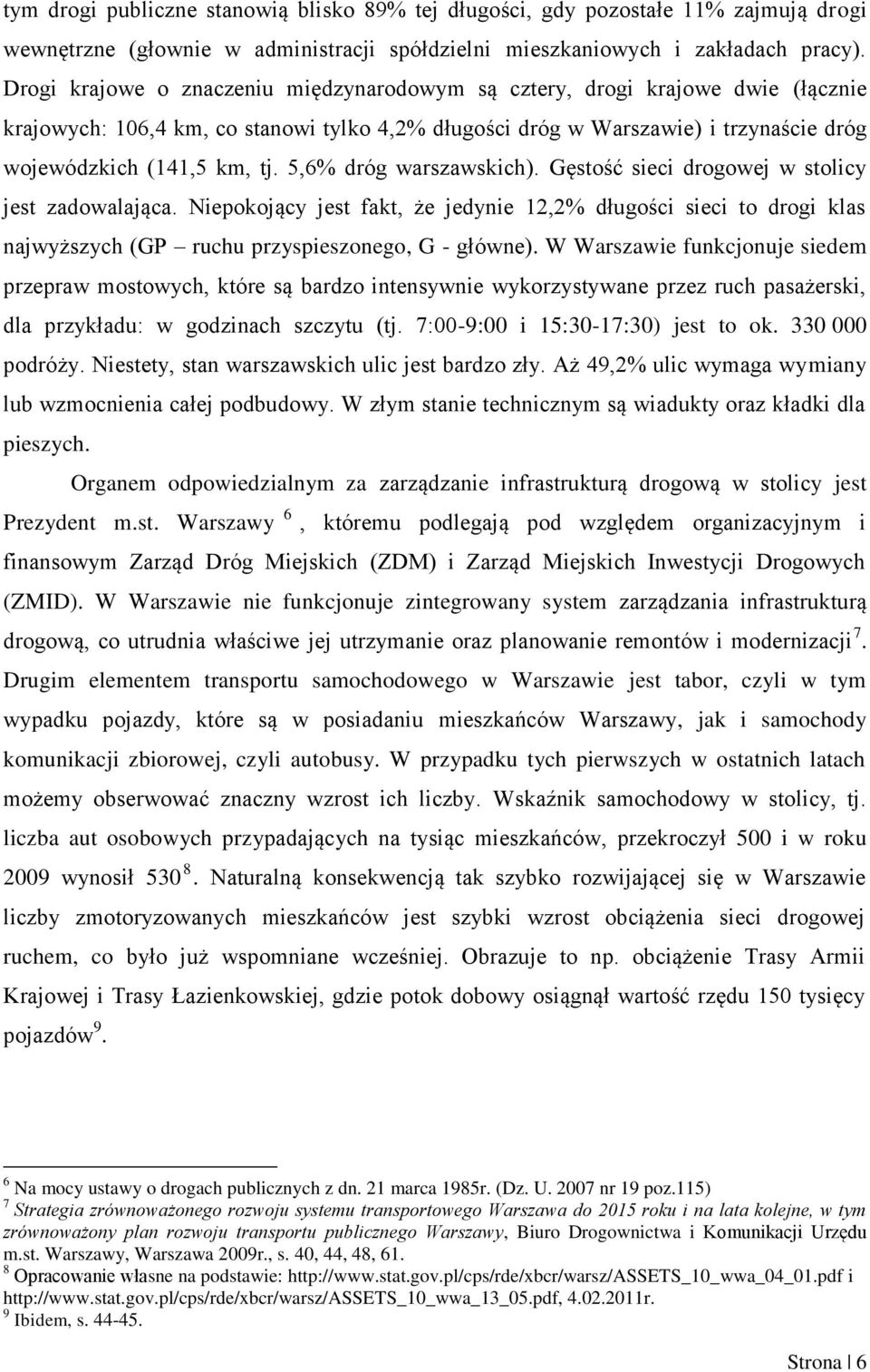 5,6% dróg warszawskich). Gęstość sieci drogowej w stolicy jest zadowalająca. Niepokojący jest fakt, że jedynie 12,2% długości sieci to drogi klas najwyższych (GP ruchu przyspieszonego, G - główne).