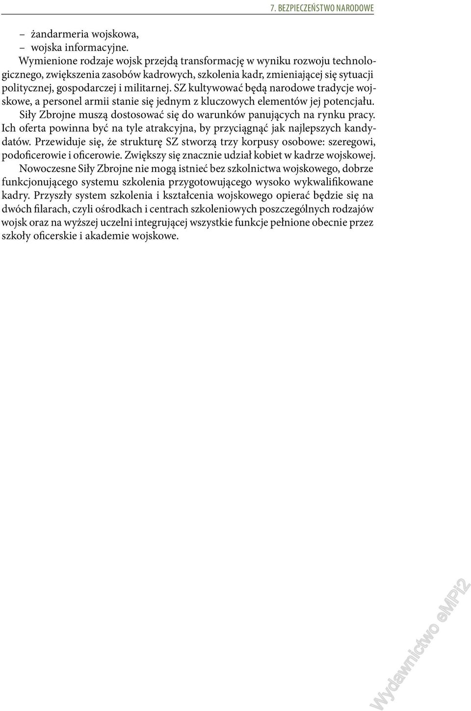 SZ kultywować będą narodowe tradycje wojskowe, a personel armii stanie się jednym z kluczowych elementów jej potencjału. Siły Zbrojne muszą dostosować się do warunków panujących na rynku pracy.