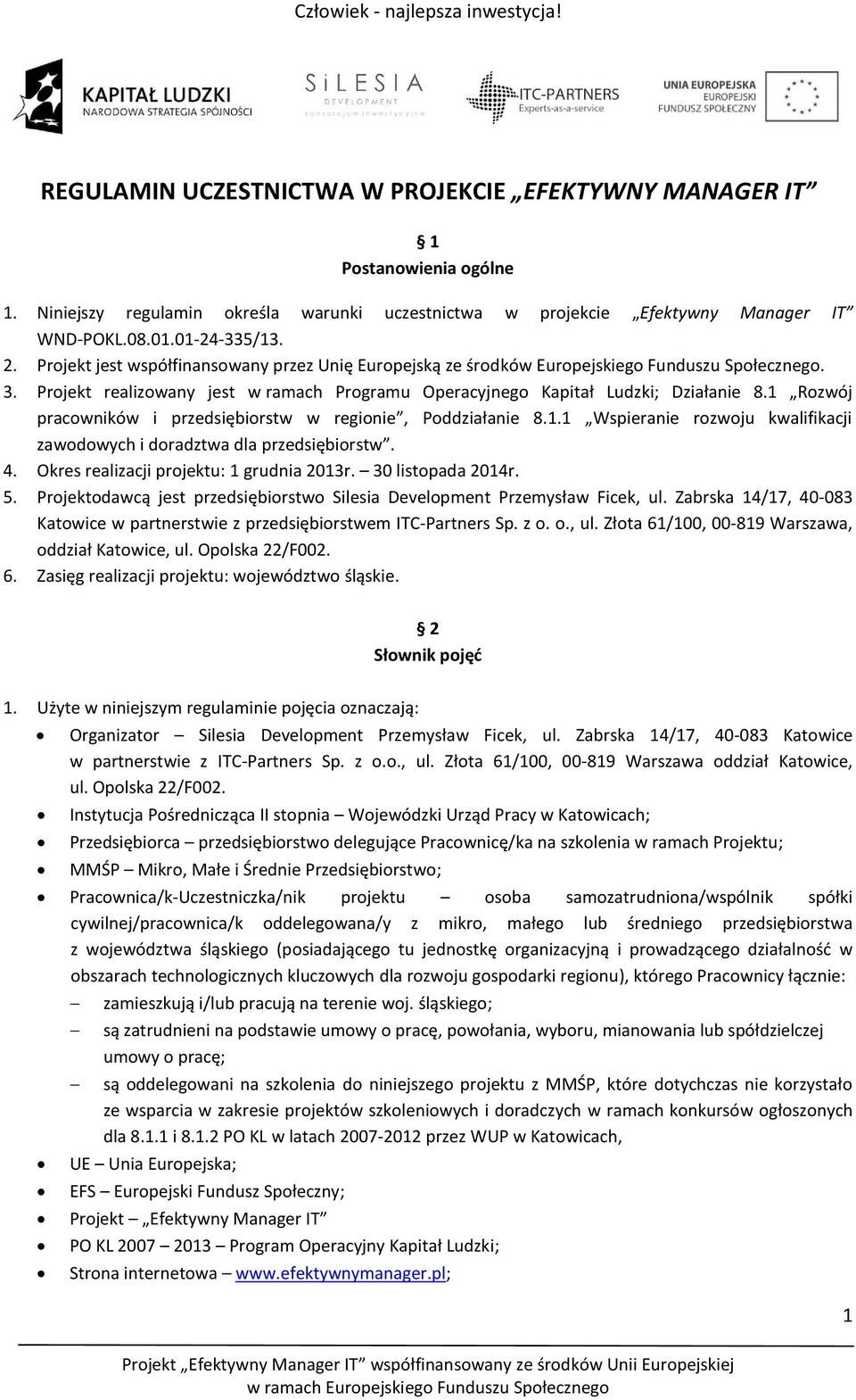 1 Rozwój pracowników i przedsiębiorstw w regionie, Poddziałanie 8.1.1 Wspieranie rozwoju kwalifikacji zawodowych i doradztwa dla przedsiębiorstw. 4. Okres realizacji projektu: 1 grudnia 2013r.