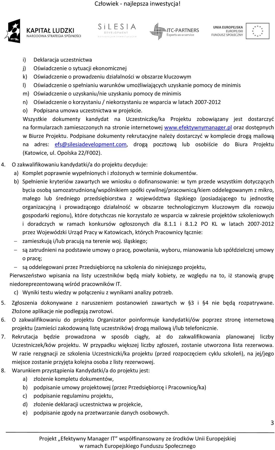 Wszystkie dokumenty kandydat na Uczestniczkę/ka Projektu zobowiązany jest dostarczyć na formularzach zamieszczonych na stronie internetowej www.efektywnymanager.pl oraz dostępnych w Biurze Projektu.