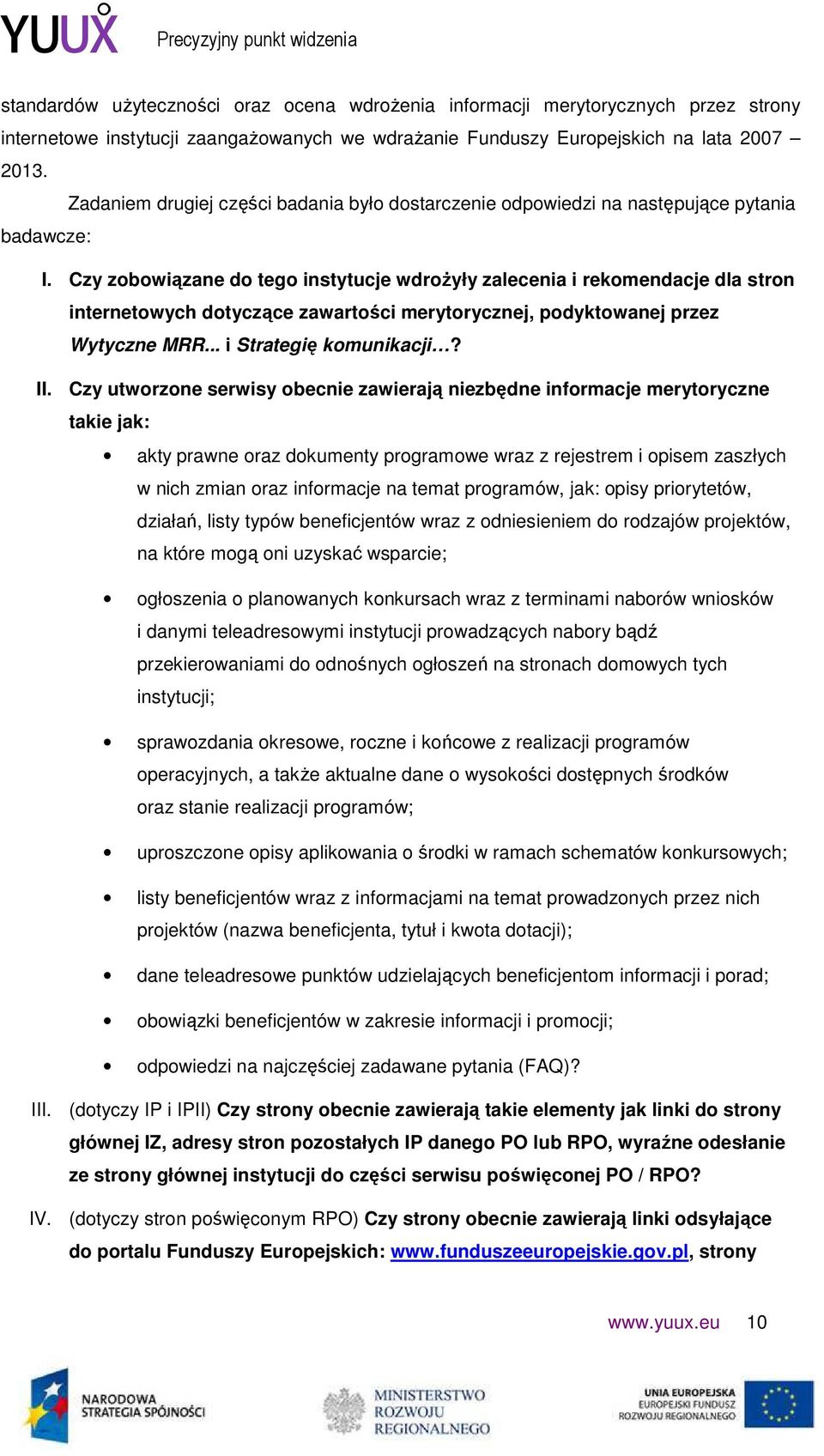 Czy zobowiązane do tego instytucje wdroŝyły zalecenia i rekomendacje dla stron internetowych dotyczące zawartości merytorycznej, podyktowanej przez Wytyczne MRR... i Strategię komunikacji? II.